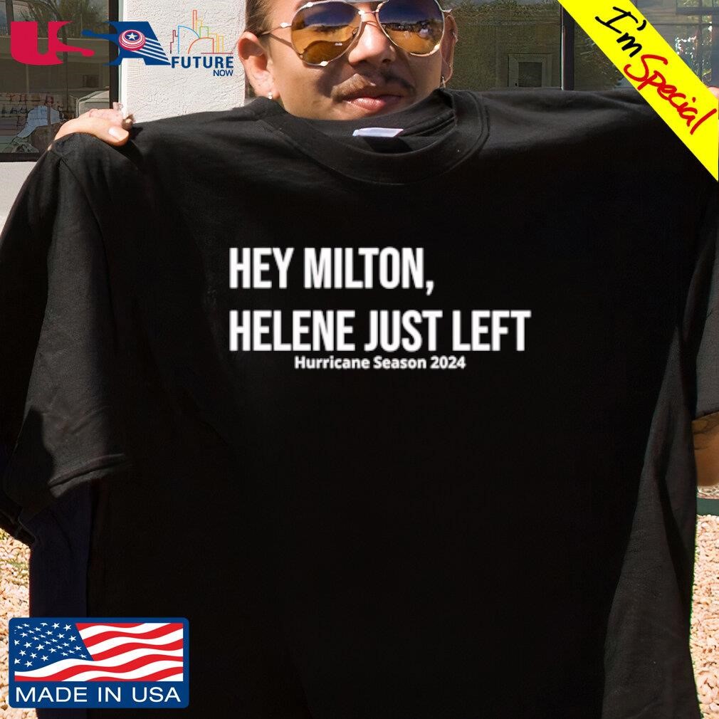 Hey Milton Helene just left Hurricane Season 2024 shirt