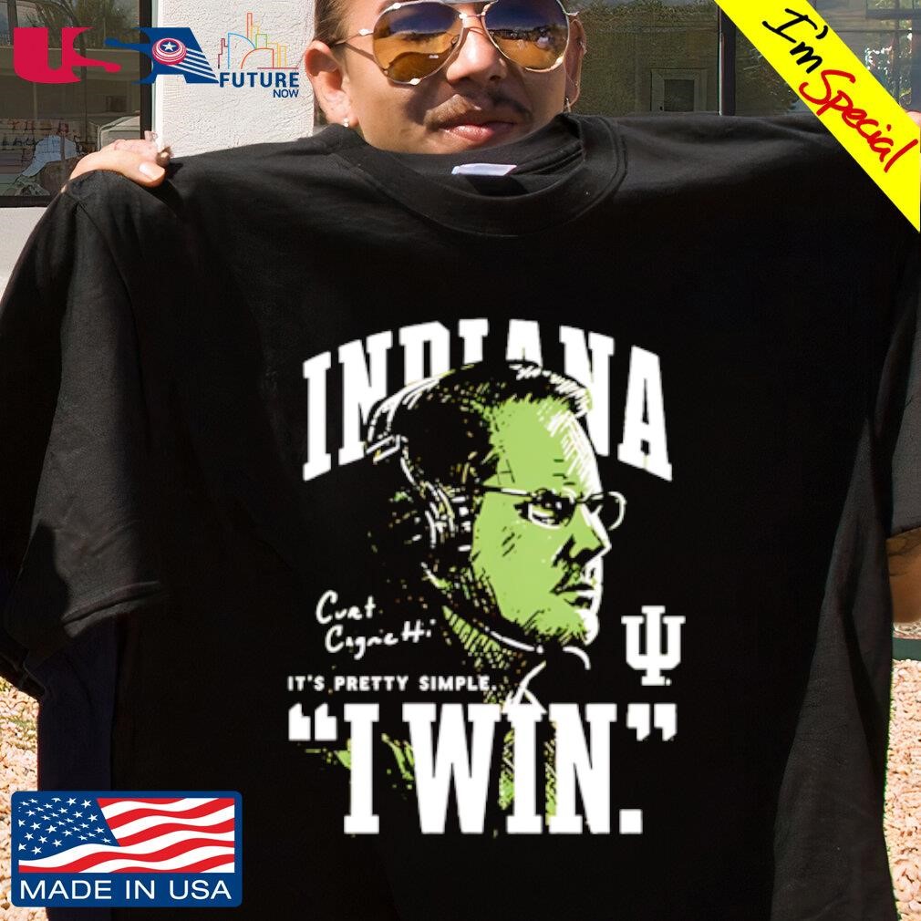 Hoosiers Indiana Curt Cignetti I win It's pretty simple shirt