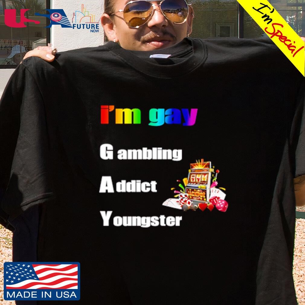 I'm gay gambling addict youngster shirt