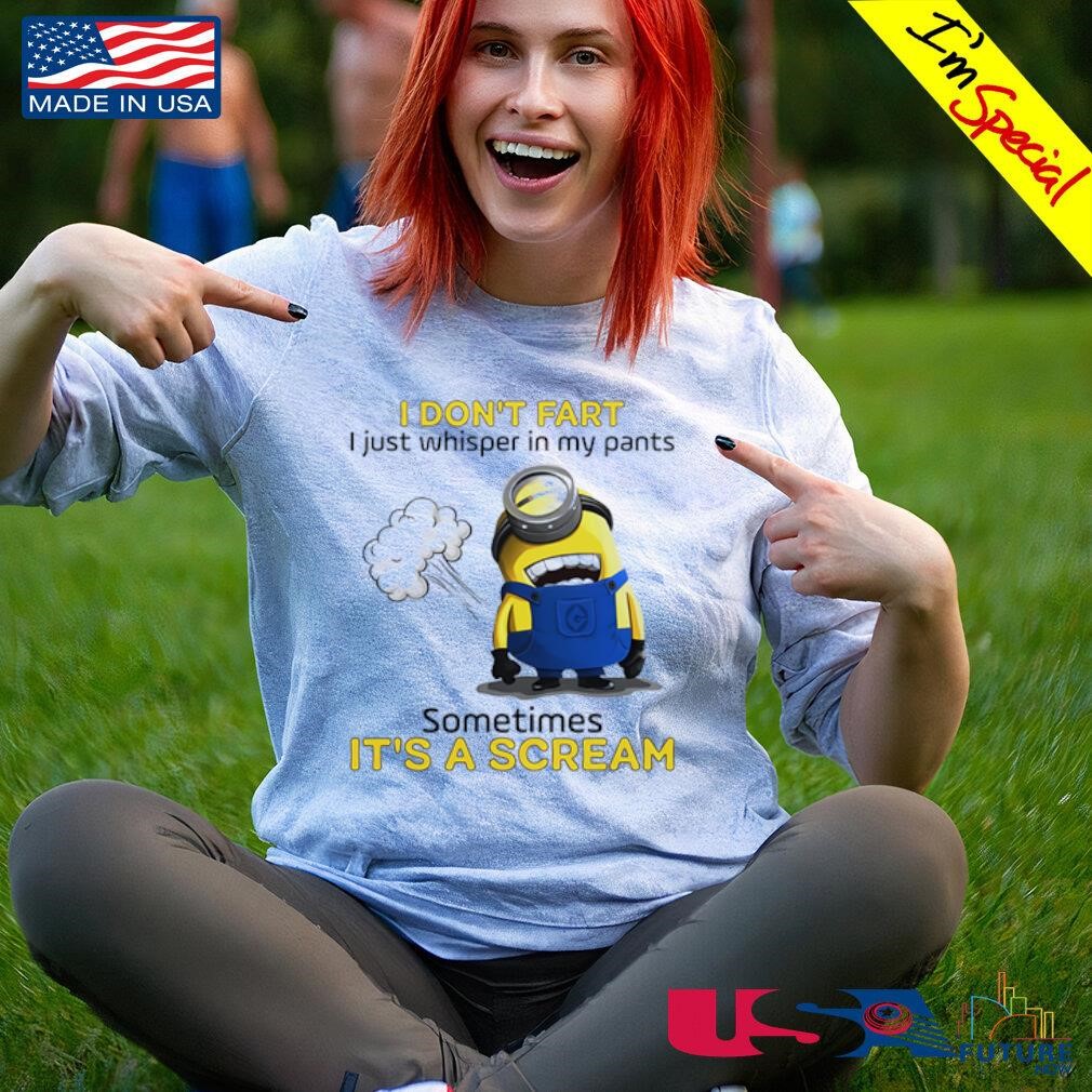 Minion I don't fart I just whisper in my pants sometimes It's a scream shirt