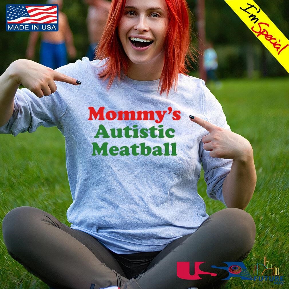 Mommy's Autistic Meatball shirt