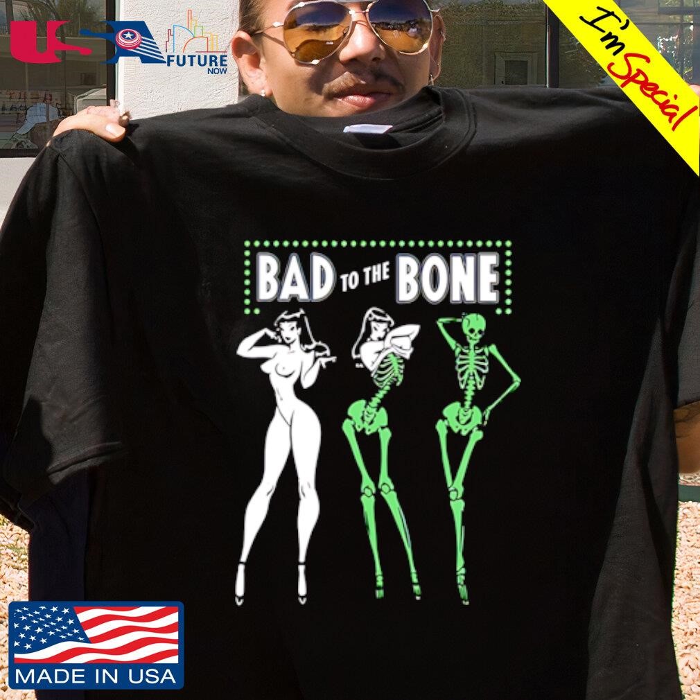 Skeleton bad to the bone shirt